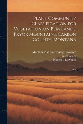 Plant Community Classification for Vegetation on BLM Lands, Pryor Mountains, Carbon County, Montana 1