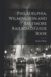bokomslag Philadelphia, Wilmington and Baltimore Railroad Guide Book