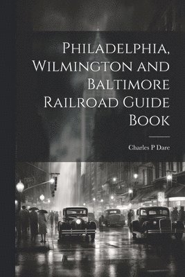 bokomslag Philadelphia, Wilmington and Baltimore Railroad Guide Book