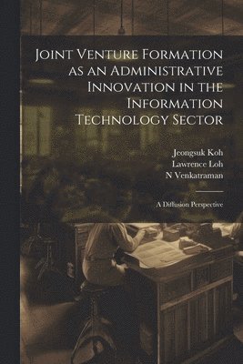 Joint Venture Formation as an Administrative Innovation in the Information Technology Sector 1