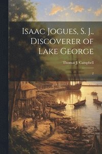 bokomslag Isaac Jogues, S. J., Discoverer of Lake George