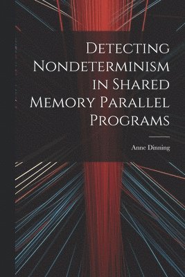 Detecting Nondeterminism in Shared Memory Parallel Programs 1