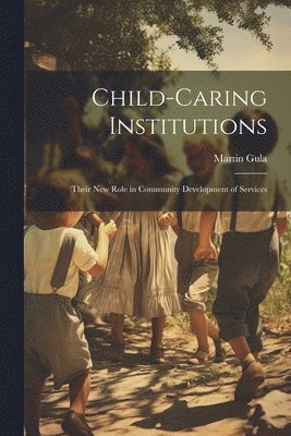 Martin Gula - Child-caring Institutions; Their new Role in Community Development of Services, Häftad