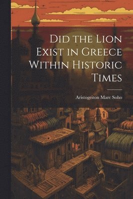 Did the Lion Exist in Greece Within Historic Times