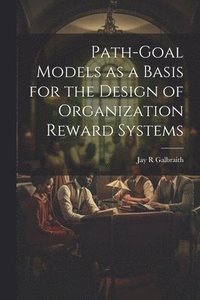 bokomslag Path-goal Models as a Basis for the Design of Organization Reward Systems