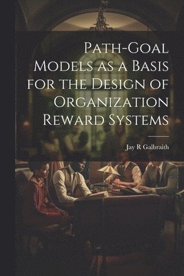 Path-goal Models as a Basis for the Design of Organization Reward Systems 1