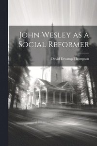 bokomslag John Wesley as a Social Reformer