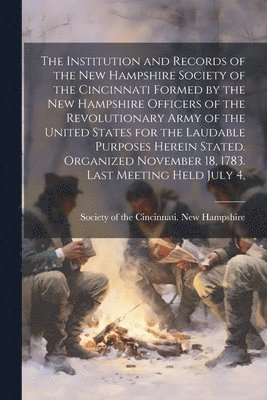 bokomslag The Institution and Records of the New Hampshire Society of the Cincinnati Formed by the New Hampshire Officers of the Revolutionary Army of the United States for the Laudable Purposes Herein Stated.