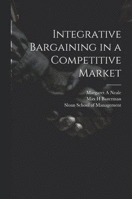 Max H Bazerman, Thomas Magliozzi, Max H. Bazerman - Integrative Bargaining in a Competitive Market, Häftad
