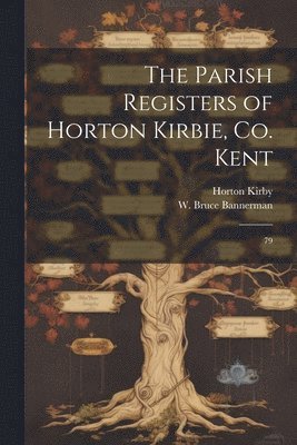 The Parish Registers of Horton Kirbie, Co. Kent 1