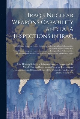 United States Congress House Commi - Iraq's Nuclear Weapons Capability and IAEA Inspections in Iraq, Häftad