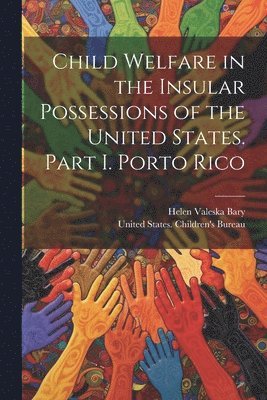 Child Welfare in the Insular Possessions of the United States. Part I. Porto Rico 1