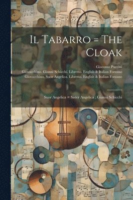 bokomslag Il Tabarro = The Cloak; Suor Angelica = Sister Angelica; Gianni Schicchi