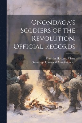 Onondaga's Soldiers of the Revolution. Official Records 1