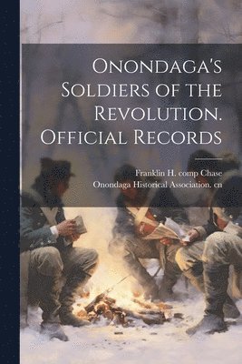 Onondaga's Soldiers of the Revolution. Official Records