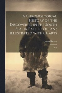 bokomslag Chronological History of the Discoveries in the South Sea or Pacific Ocean; Illustrated With Charts
