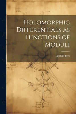 Lipman Bers - Holomorphic Differentials as Functions of Moduli, Häftad