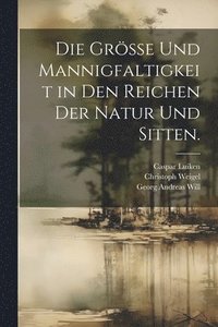 bokomslag Die Grsse und Mannigfaltigkeit in den Reichen der Natur und Sitten.