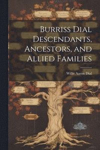 bokomslag Burriss Dial Descendants, Ancestors, and Allied Families