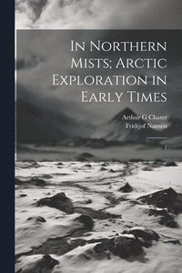 bokomslag In Northern Mists; Arctic Exploration in Early Times