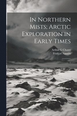 In Northern Mists; Arctic Exploration in Early Times 1