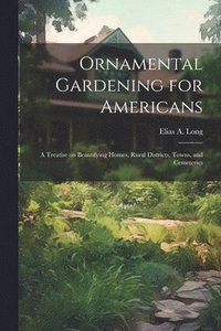 bokomslag Ornamental Gardening for Americans