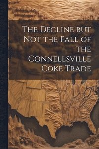 bokomslag Decline but not the Fall of the Connellsville Coke Trade