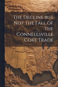 bokomslag The Decline but not the Fall of the Connellsville Coke Trade