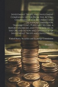 bokomslag Investment Trusts and Investment Companies. Letter From the Acting Chairman of the Securities and Exchange Commission, Transmitting, Pursuant to law, a Report on Abuses and Deficiencies in the