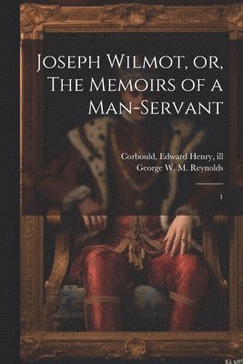 George W M 1814-1879 Reynolds, Edward Henry Corbould - Joseph Wilmot, or, The Memoirs of a Man-servant, Häftad