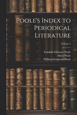 William Frederick Poole, William Isaac Fletcher, Franklin Osborne Poole - Poole's Index to Periodical Literature; Volume 3, Häftad