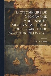 bokomslag Dictionnaire de gographie ancienne et moderne  l'usage du libraire et de l'amateur de livres ...