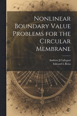 Andrew J Callegari, Edward L Reiss, Andrew J. Callegari, Edward L. Reiss - Nonlinear Boundary Value Problems for the Circular Membrane, Häftad