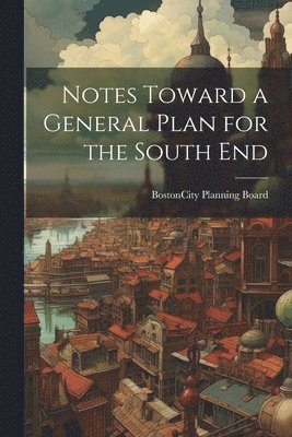 bokomslag Notes Toward a General Plan for the South End