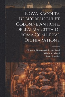 Nova racolta degl'obelischi et colonne antiche, dellalma Citta di Roma con le sve dichiaratione