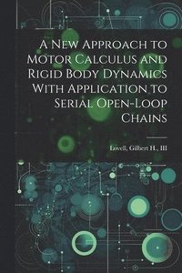bokomslag A new Approach to Motor Calculus and Rigid Body Dynamics With Application to Serial Open-loop Chains
