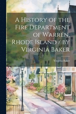 bokomslag History of the Fire Department of Warren, Rhode Island / by Virginia Baker