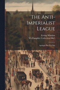 bokomslag The Anti-Imperialist League; Apologia pro Vita Sua