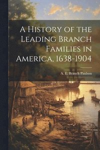 bokomslag A History of the Leading Branch Families in America, 1638-1904