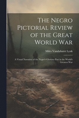 bokomslag Negro Pictorial Review of the Great World War; a Visual Narrative of the Negro's Glorious Part in the World's Greatest War