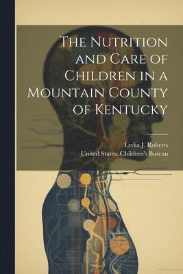 Lydia J Roberts, Lydia J. Roberts, United States Children'S Bureau - Nutrition and Care of Children in a Mountain County of Kentucky, Häftad