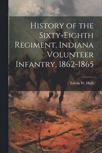 bokomslag History of the Sixty-eighth Regiment, Indiana Volunteer Infantry, 1862-1865