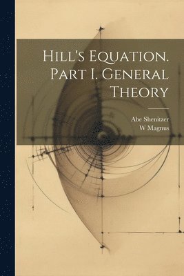 W Magnus, Abe Shenitzer - Hill's Equation. Part I. General Theory, Häftad