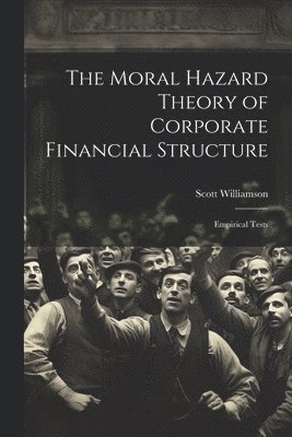 The Moral Hazard Theory of Corporate Financial Structure 1