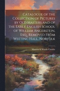 bokomslag Catalogue of the Collection of Pictures by old Masters and of the Early English School of William Angerstein, Esq., Removed From Weeting Hall, Norfolk