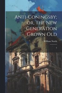 bokomslag Anti-Coningsby; or, The new Generation Grown Old