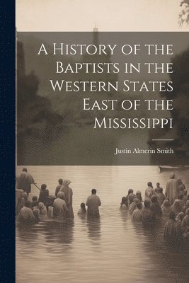bokomslag History of the Baptists in the Western States East of the Mississippi