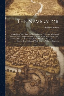 bokomslag The Navigator: Containing Directions for Navigating the Ohio and Mississippi Rivers With an Ample Account of These Much Admired Water