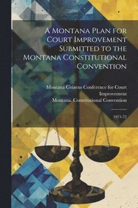 bokomslag A Montana Plan for Court Improvement Submitted to the Montana Constitutional Convention