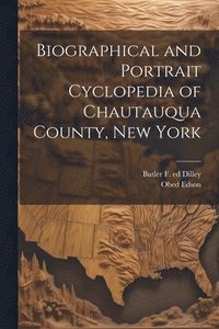 bokomslag Biographical and Portrait Cyclopedia of Chautauqua County, New York